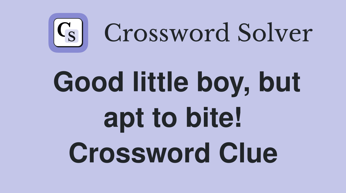 Good little boy but apt to bite Crossword Clue Answers Crossword